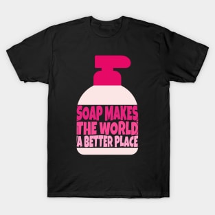 Soap Makes the World a Better Place T-Shirt